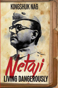 Title: Netaji: Living Dangerously, Author: Kingshuk Nag