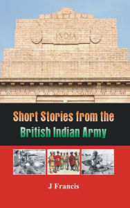 Title: Short Stories from the British Indian Army, Author: J Francis