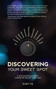 Title: Discovering Your Sweet Spot: A Soul-searching Guide for Creating the Life You Really Want, Author: Rajiv Vij