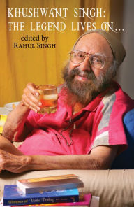 Title: Khushwant Singh: The Legend Lives On . . ., Author: Rahul Singh