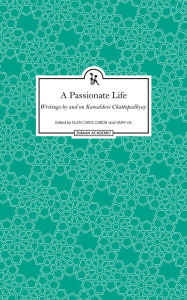 Title: A Passionate Life: Writings by and on Kamladevi Chattopadhyay, Author: Kamaladevi Chattopadhyay