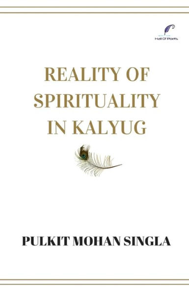 Reality of spirituality in kalyug: Book of spiritual articles that will make you question the religion, the being, the nature and the self.