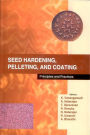 Seed Hardening, Pelleting and Coating: Principles and Practices