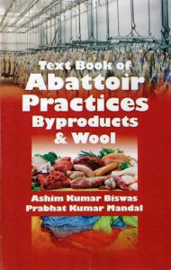 Title: Text Book of Abattoir Practices, Byproducts and Wool, Author: Ashim Kumar Biswas