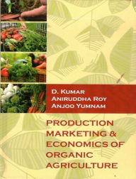 Title: Production Marketing & Economics Of Organic Agriculture, Author: D. KUMAR