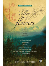 Title: The Valley of Flowers: An Adventure in the Upper Himalaya, Author: Frank S. Smythe