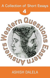 Title: Western Questions Eastern Answers: A Collection of Short Essays - Volume 4, Author: Ashish Dalela