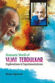 Title: Dramatic World of Vijay Tendulkar Explorations and Experimentations, Author: Beena Agrawal