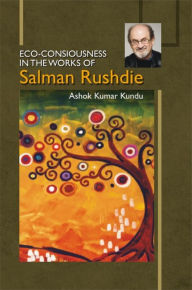 Title: Eco-Consiousness in the Works of Salman Rushdie, Author: Ashok  Kumar Kundu