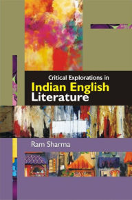 Title: Critical Explorations in Indian English Literature, Author: Ram Sharma