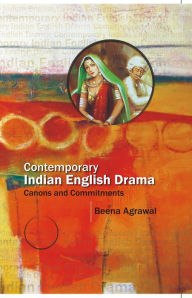 Title: Contemporary Indian English Drama: Canons and Commitments, Author: Dr. Beena Agarwal