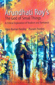 Title: Arundhati Roy's The God of Small Things: A Critical Exploration of Realism & Romance, Author: Dr. Vipin Kumar Pandey