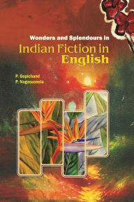 Title: Wonders and Splendours in Indian Fiction in English, Author: P. Gopichand