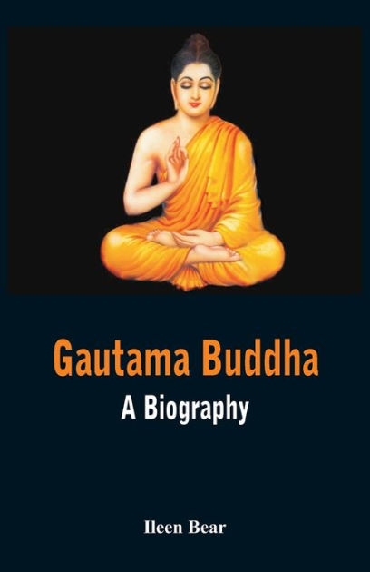 Gautama Buddha - A Biography by Ileen Bear, Paperback | Barnes & Noble®