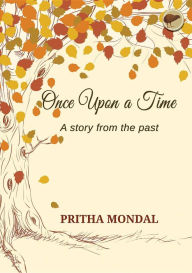 Title: Once Upon a Time - A Story from the Past, Author: Pritha Mondal