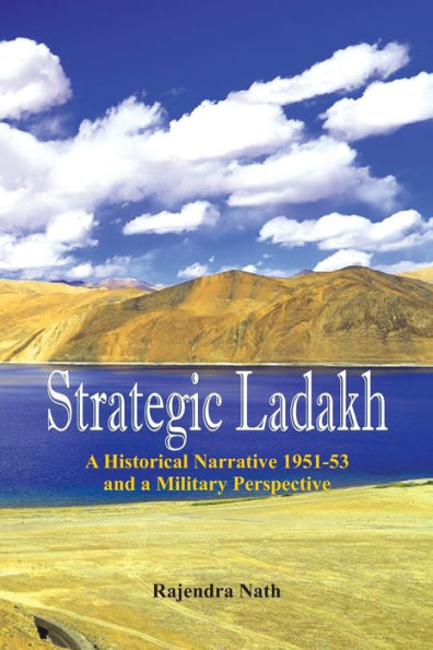 Strategic Ladakh: a Historical Narrative 1951-53 and Military Perspective