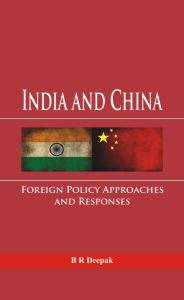 Title: India and China: Foreign Policy Approaches and Responses, Author: B R Deepak