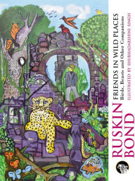 Title: Friends in Wild Places: Birds, Beasts and Other Companions, Author: Ruskin Bond