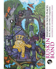 Title: Friends in Wild Places: Birds, Beasts and Other Companions, Author: Ruskin Bond