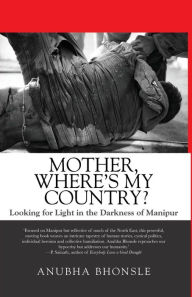 Title: Mother, Where's My Country?: Looking for Light in the Darkness of Manipur, Author: Anubha Bhonsle