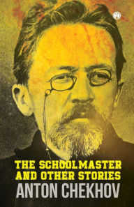 Title: The Schoolmaster and Other Stories, Author: Anton Chekhov