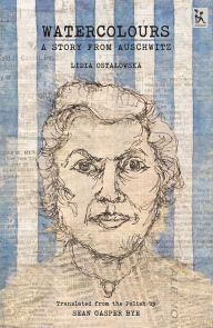 Title: Watercolours: A Story from Auschwitz, Author: Lidia Ostalowska