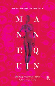 Title: Mannequin: Working Women in India's Glamour Industry, Author: Manjima Bhattacharya