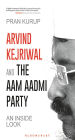 Arvind Kejriwal & the Aam Aadmi Party: An Inside Look