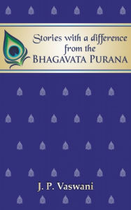Title: Stories with a difference from the Bhagavata Purana, Author: J.P. Vaswani