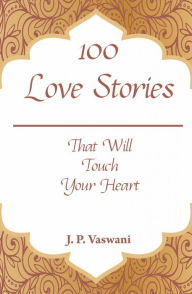 Title: 100 Love Stories: That Will Touch Your Heart, Author: J.P. Vaswani