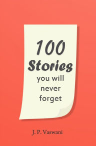 Title: 100 Stories You Will Never Forget, Author: J.P. Vaswani