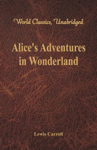 Title: Alice's Adventures in Wonderland (World Classics, Unabridged), Author: Lewis Carroll