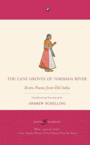 Title: The Cane Groves Of Narmada River: Erotic Poems From Old India, Author: Andrew Schelling