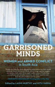 Title: Garrisoned Minds: Women and Armed Conflict in South Asia, Author: Laxmi Murthy