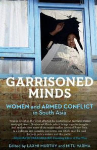 Title: Garrisoned Minds: Women and Armed Conflict in South Asia, Author: Laxmi Murthy