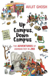 Title: Up Campus, Down Campus: The Adventures of Anirban Roy In JNU, Author: Avijit Ghosh