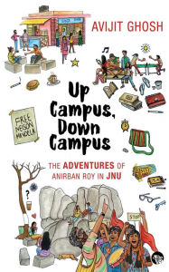 Title: Up Campus, Down Campus: The Adventures of Anirban Roy In JNU, Author: Avijit Ghosh