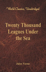 Title: Twenty Thousand Leagues Under the Sea (World Classics, Unabridged), Author: Jules Verne