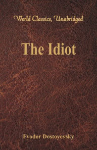 Title: The Idiot (World Classics, Unabridged), Author: Fyodor Dostoyevsky