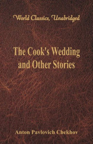 Title: The Cook's Wedding and Other Stories (World Classics, Unabridged), Author: Anton Chekhov