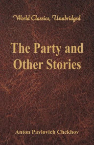 Title: The Party and Other Stories (World Classics, Unabridged), Author: Anton Chekhov