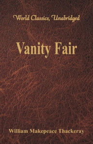 Title: Vanity Fair (World Classics, Unabridged), Author: William Makepeace Thackeray