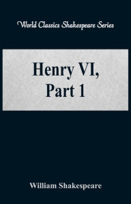 Title: Henry VI, Part 1 (World Classics Shakespeare Series), Author: William Shakespeare