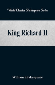 Title: King Richard II (World Classics Shakespeare Series), Author: William Shakespeare