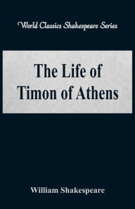 Title: The Life of Timon of Athens (World Classics Shakespeare Series), Author: William Shakespeare