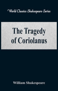 Title: The Tragedy of Coriolanus (World Classics Shakespeare Series), Author: William Shakespeare