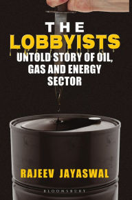 Title: The Lobbyists: Untold Story of Oil Gas and Energy Sector, Author: Rajeev Jayaswal