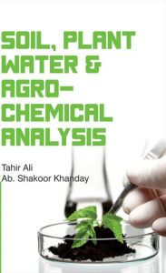 Title: Soil, Plant, Water And Agro-Chemical Analysis, Author: Tahir Ali