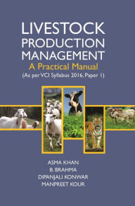 Title: Livestock Production Management - A Practical Manual (As Per Vci Syllabus 2016, Paper 1), Author: Asma Khan