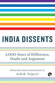 Title: India Dissents: 3,000 Years of Difference, Doubt and Argument, Author: Ashok Vajpeyi